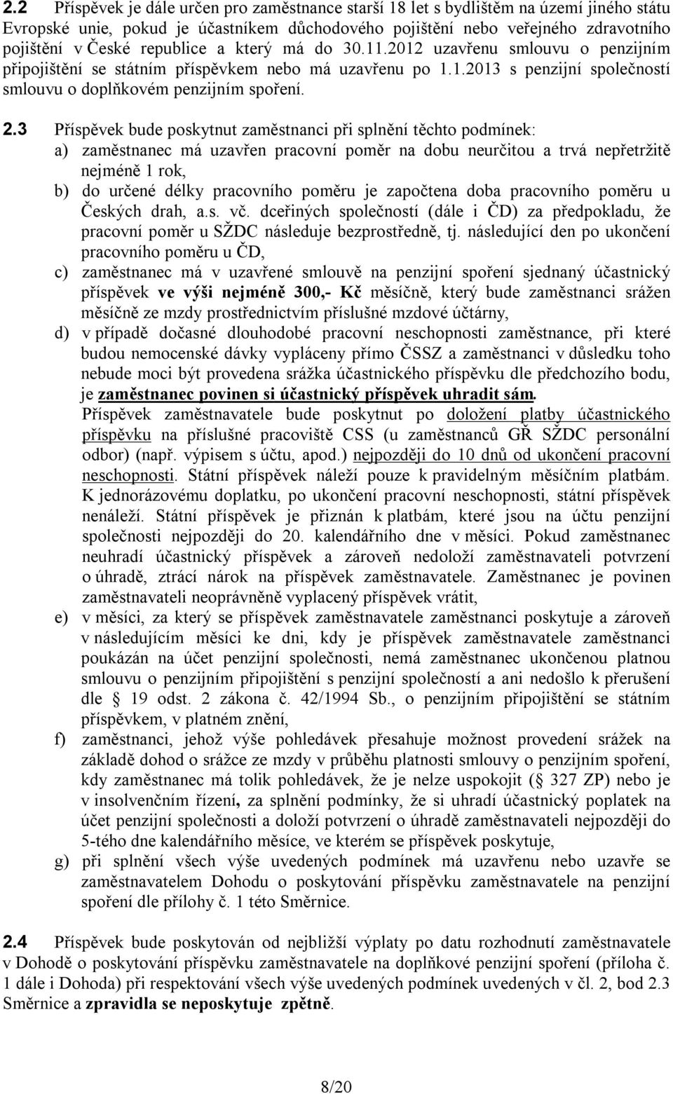 3 Příspěvek bude poskytnut zaměstnanci při splnění těchto podmínek: a) zaměstnanec má uzavřen pracovní poměr na dobu neurčitou a trvá nepřetržitě nejméně 1 rok, b) do určené délky pracovního poměru