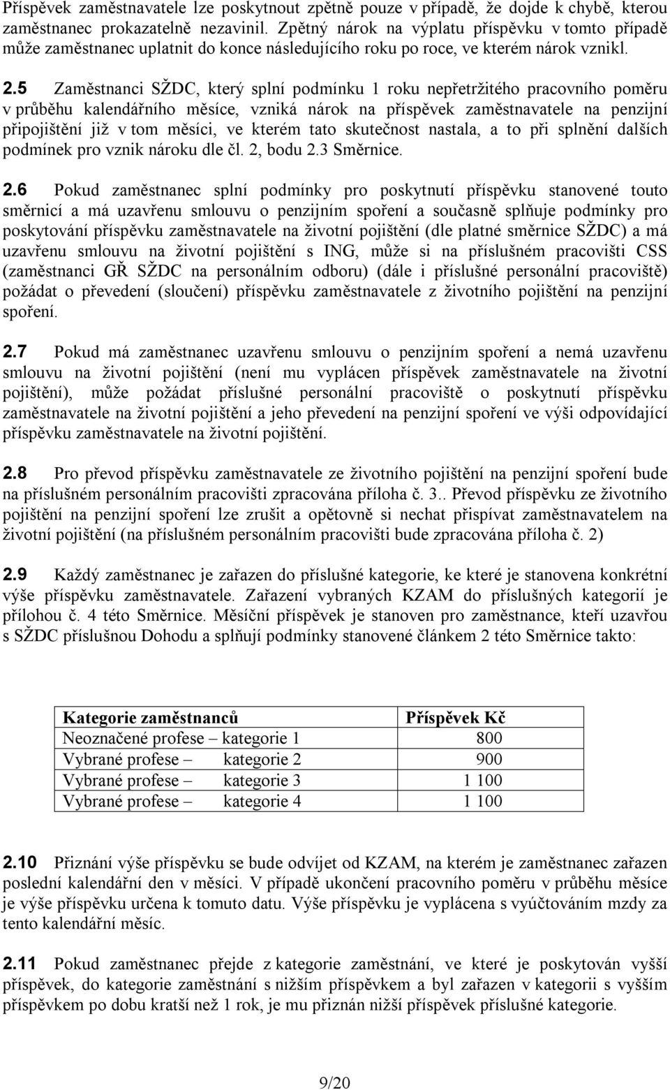 5 Zaměstnanci SŽDC, který splní podmínku 1 roku nepřetržitého pracovního poměru v průběhu kalendářního měsíce, vzniká nárok na příspěvek zaměstnavatele na penzijní připojištění již v tom měsíci, ve