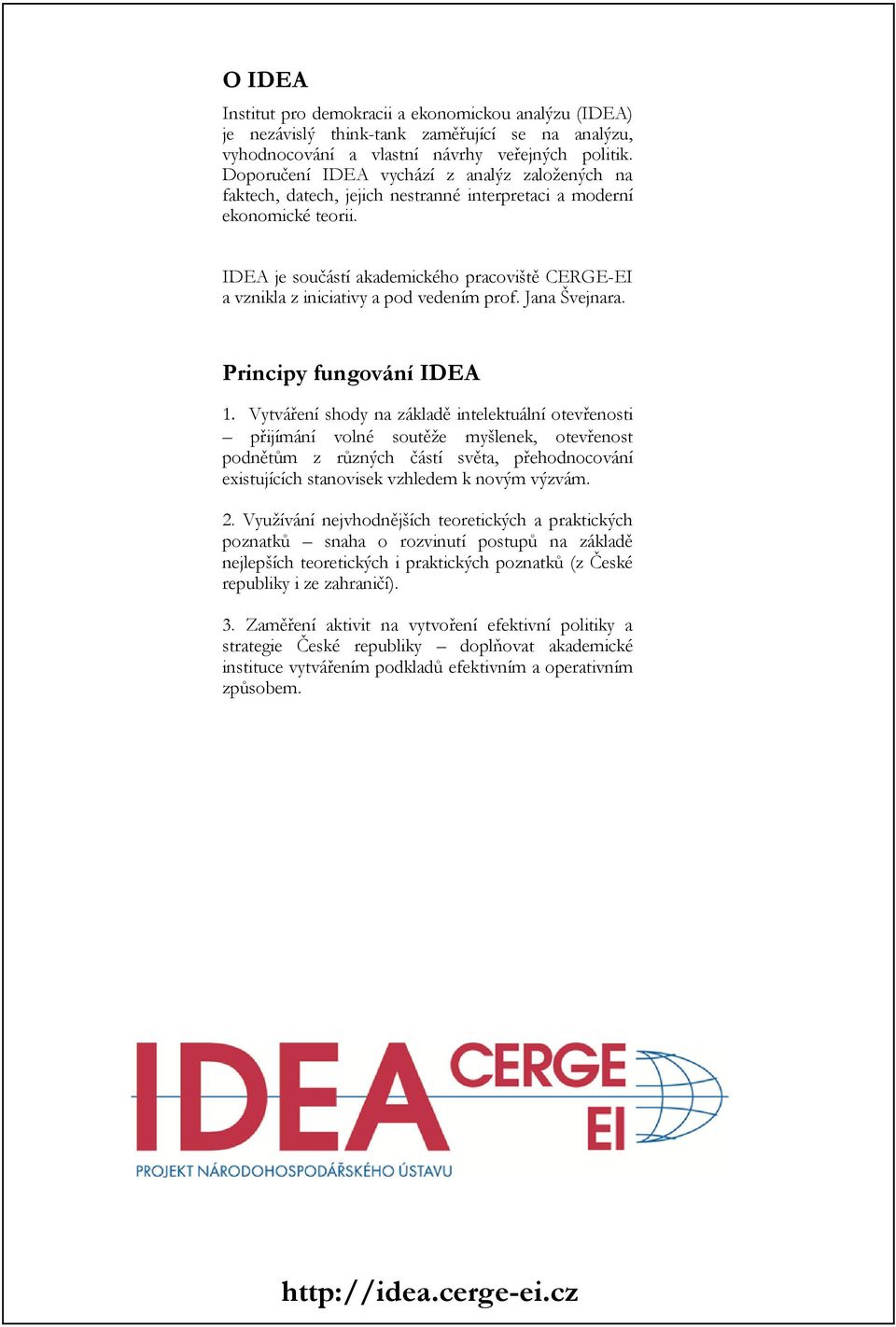IDEA je součástí akademického pracoviště CERGE-EI a vznikla z iniciativy a pod vedením prof. Jana Švejnara. Principy fungování IDEA 1.
