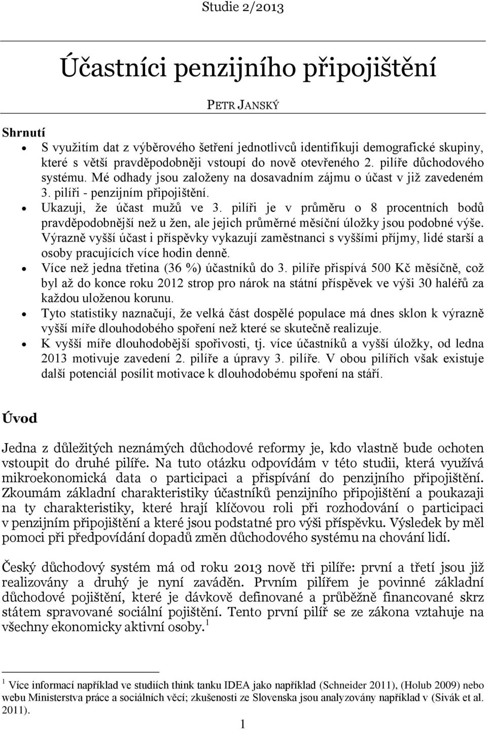 pilíři je v průměru o 8 procentních bodů pravděpodobnější než u žen, ale jejich průměrné měsíční úložky jsou podobné výše.