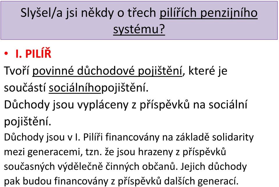 Důchody jsou vypláceny z příspěvků na sociální pojištění. Důchody jsou v I.