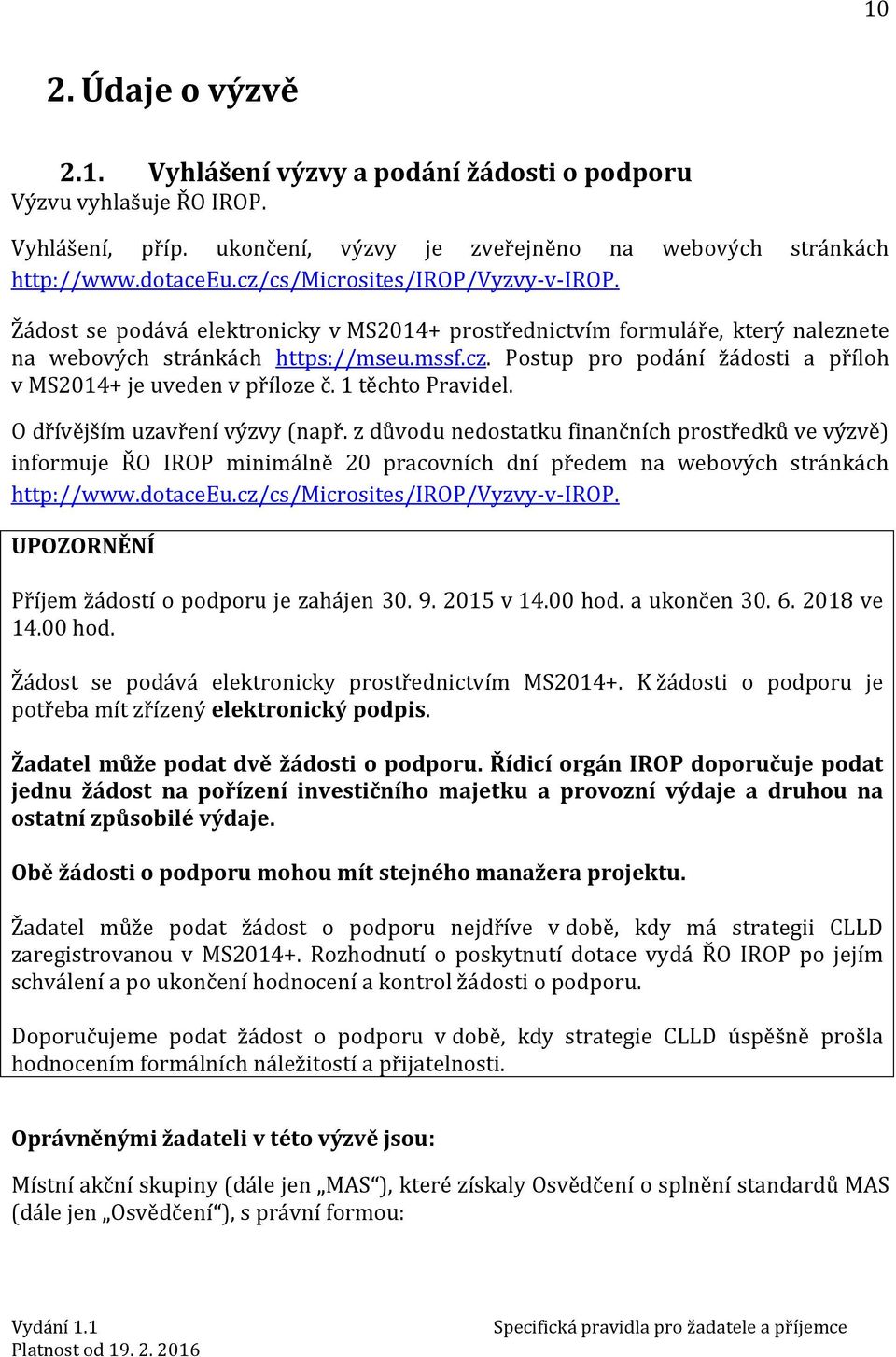 1 těchto Pravidel. O dřívějším uzavření výzvy (např. z důvodu nedostatku finančních prostředků ve výzvě) informuje ŘO IROP minimálně 20 pracovních dní předem na webových stránkách http://www.dotaceeu.