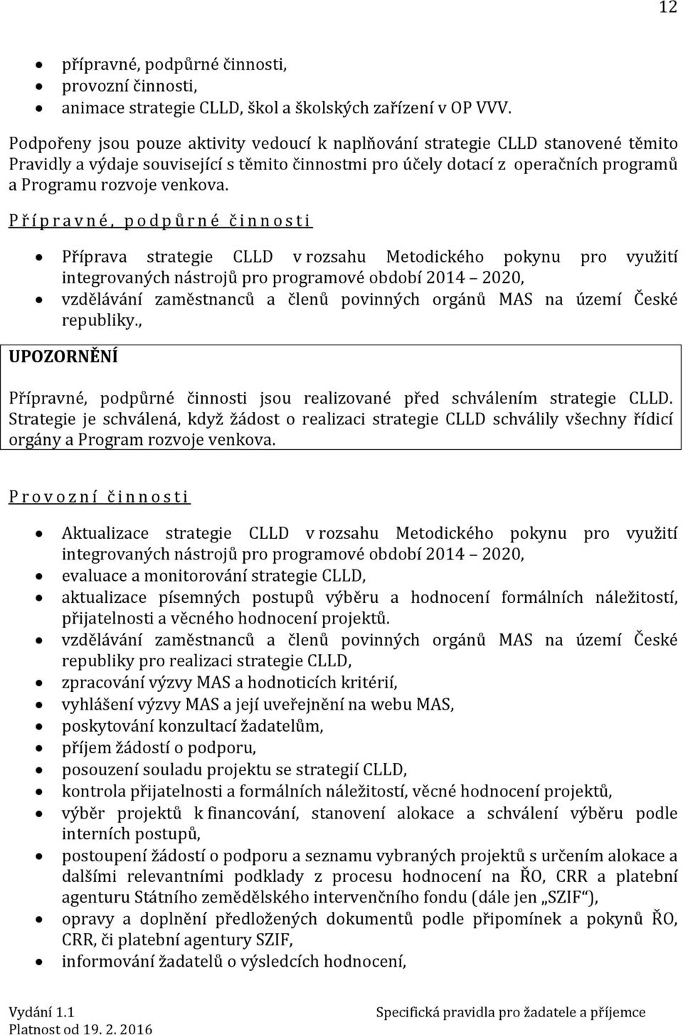 P ř í p r a v n é, p o d p ů r n é č i n n o s t i Příprava strategie CLLD v rozsahu Metodického pokynu pro využití integrovaných nástrojů pro programové období 2014 2020, vzdělávání zaměstnanců a