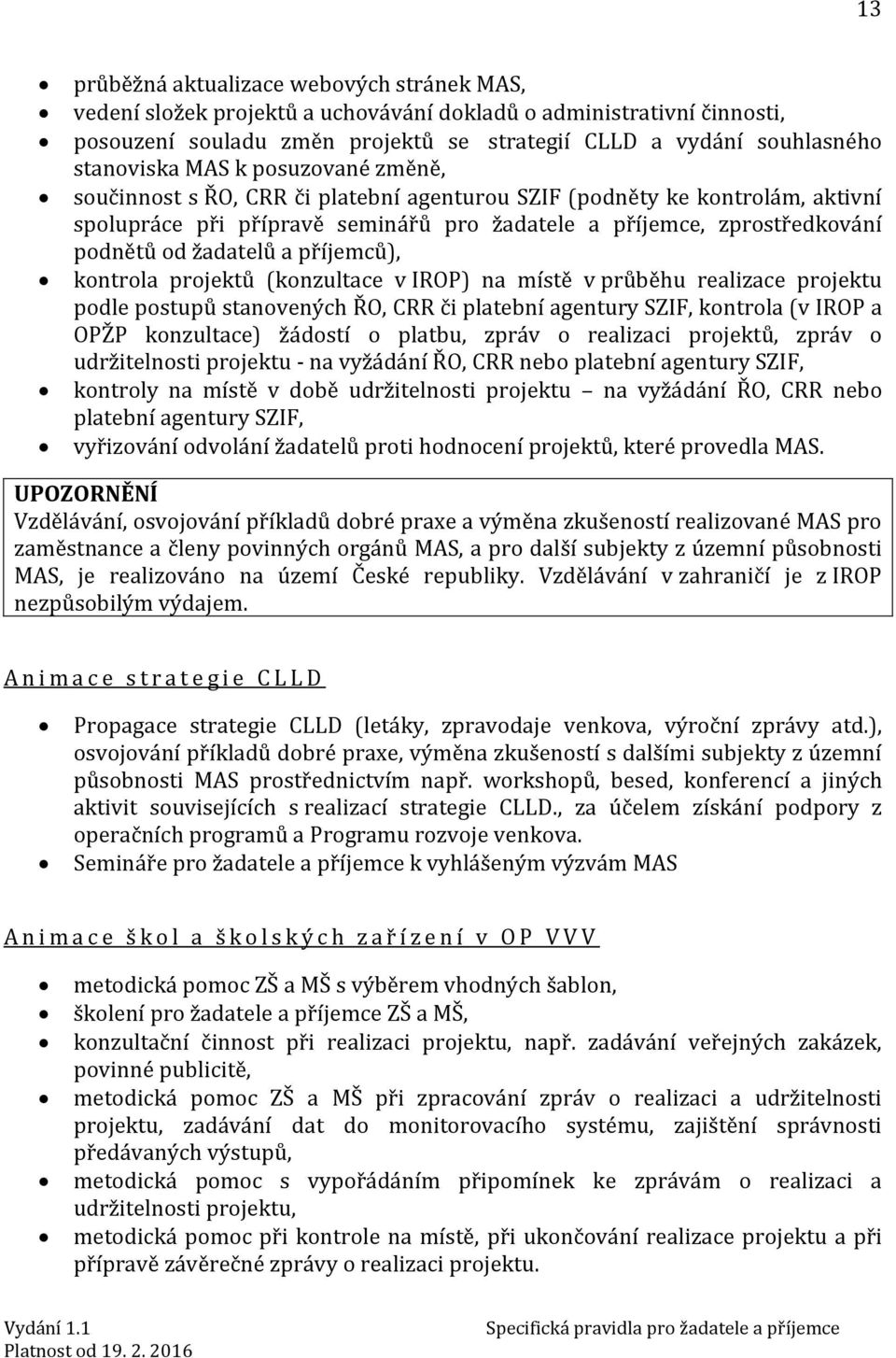 příjemců), kontrola projektů (konzultace v IROP) na místě v průběhu realizace projektu podle postupů stanovených ŘO, CRR či platební agentury SZIF, kontrola (v IROP a OPŽP konzultace) žádostí o