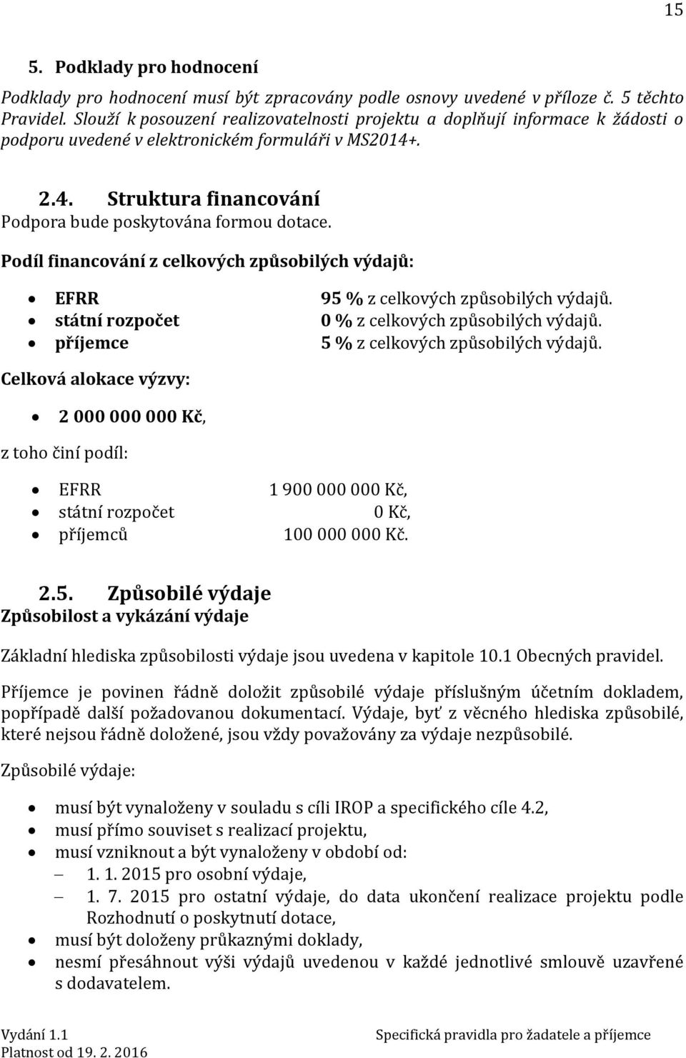 Podíl financování z celkových způsobilých výdajů: EFRR 95 % z celkových způsobilých výdajů. státní rozpočet 0 % z celkových způsobilých výdajů. příjemce 5 % z celkových způsobilých výdajů.