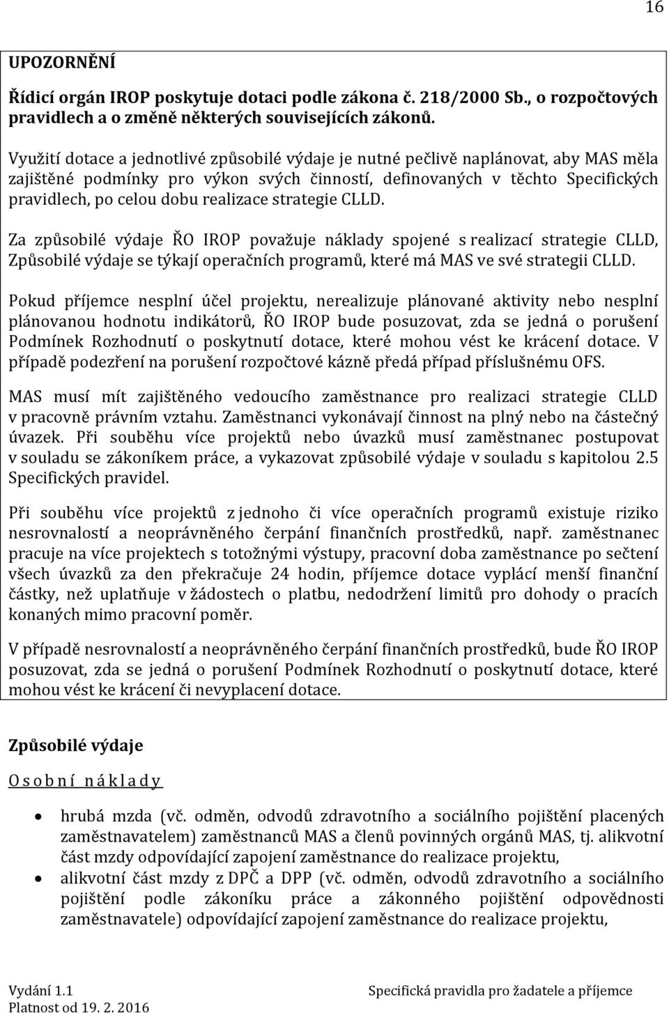 realizace strategie CLLD. Za způsobilé výdaje ŘO IROP považuje náklady spojené s realizací strategie CLLD, Způsobilé výdaje se týkají operačních programů, které má MAS ve své strategii CLLD.