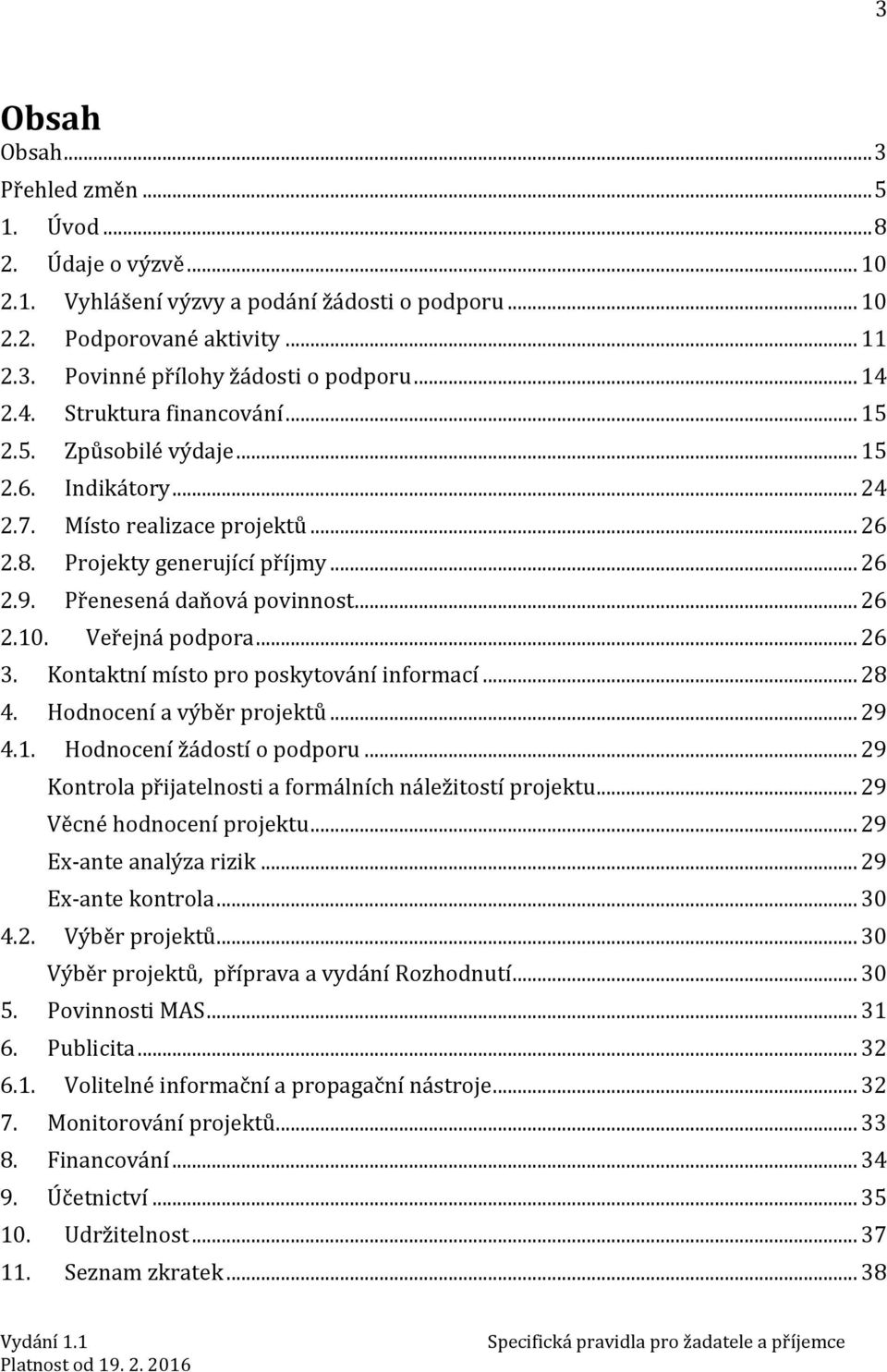 .. 26 2.10. Veřejná podpora... 26 3. Kontaktní místo pro poskytování informací... 28 4. Hodnocení a výběr projektů... 29 4.1. Hodnocení žádostí o podporu.