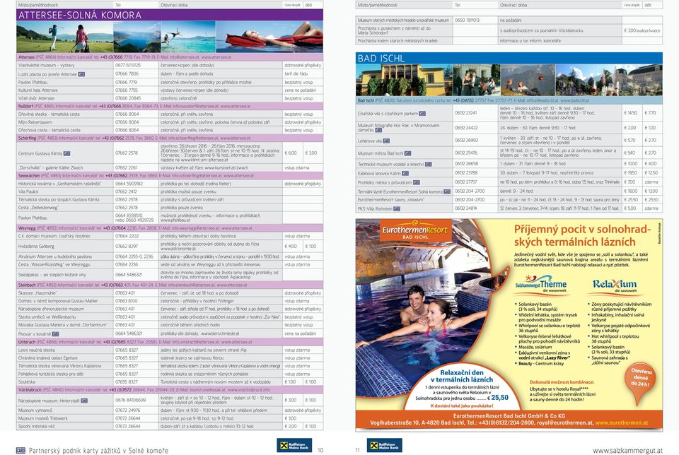 bezplatný vstup Kulturní hala Attersee 07666 7755 výstavy červenec+srpen (dle dohody) Včelí dvůr Attersee 07666 20845 otevřeno celoročně bezplatný vstup Nußdorf (PSČ 4865) Informační kancelář tel.