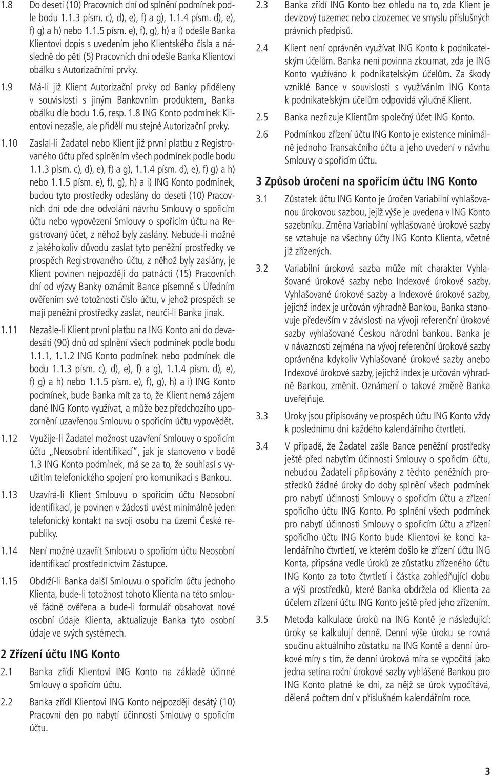 9 Má-li již Klient Autorizační prvky od Banky přiděleny v souvislosti s jiným Bankovním produktem, Banka obálku dle bodu 1.