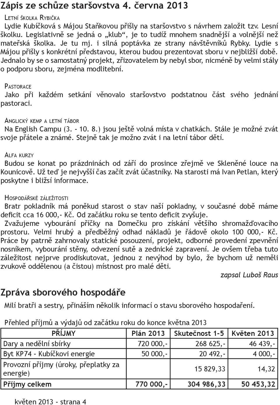 Lydie s Májou přišly s konkrétní představou, kterou budou prezentovat sboru v nejbližší době.