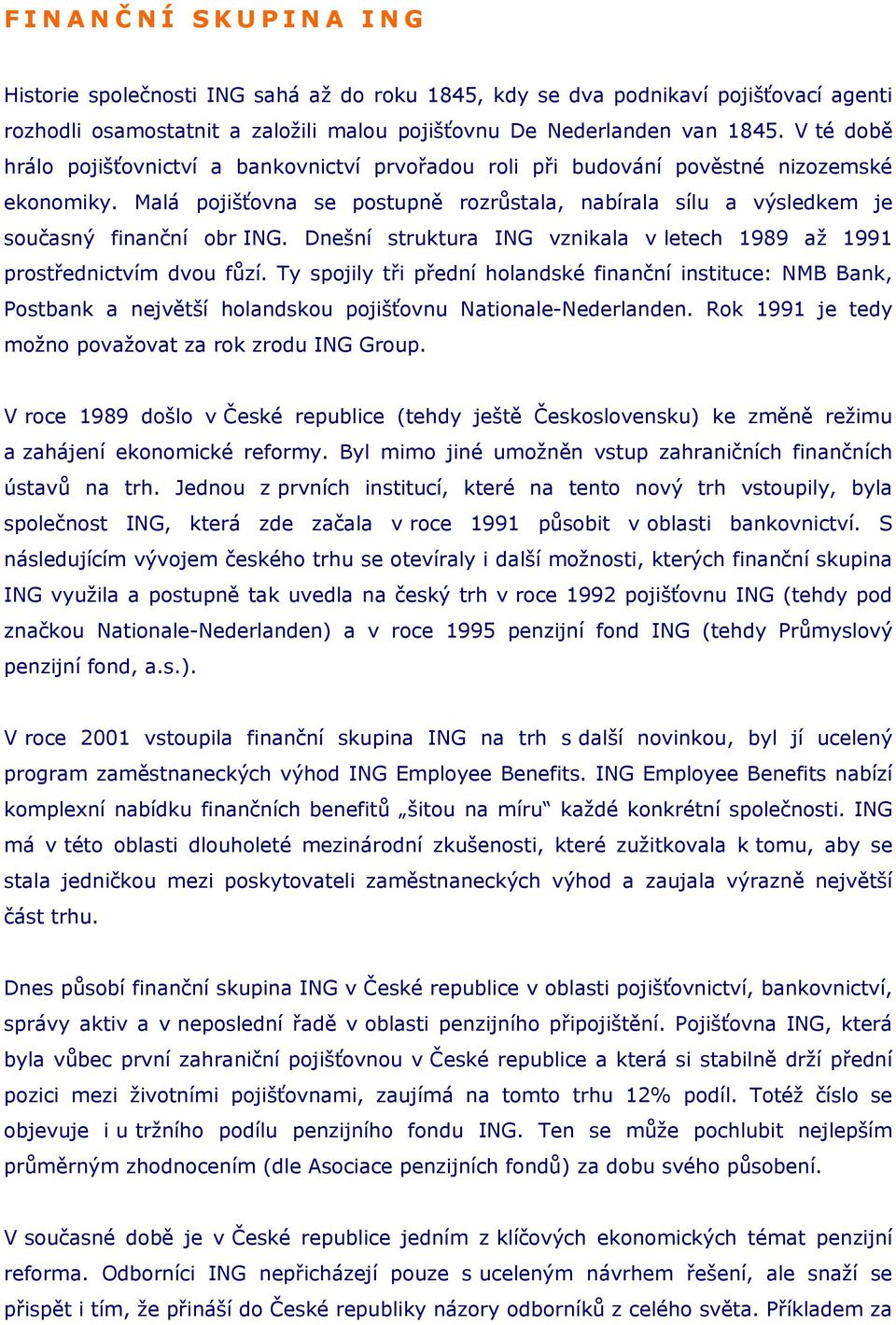Dnešní struktura ING vznikala v letech 1989 až 1991 prostřednictvím dvou fůzí.