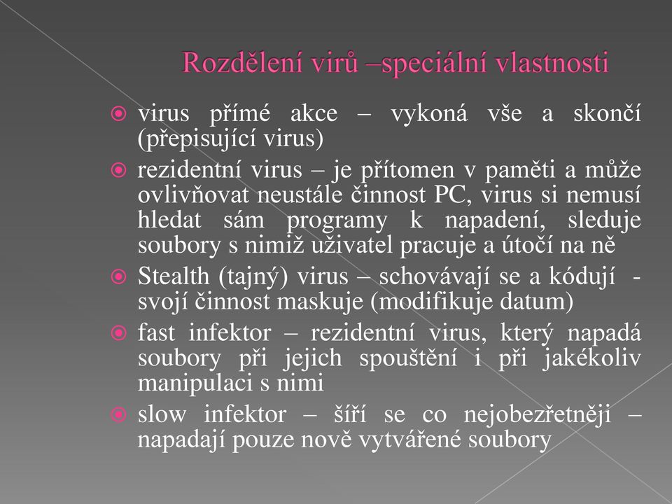 (tajný) virus schovávají se a kódují - svojí činnost maskuje (modifikuje datum) fast infektor rezidentní virus, který napadá