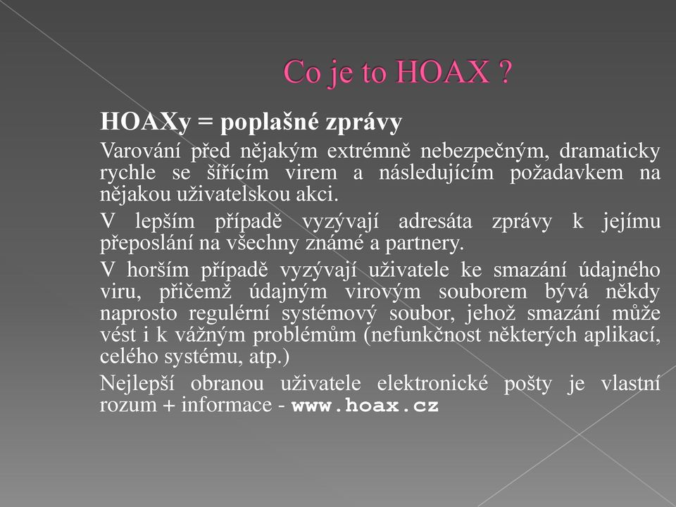 V horším případě vyzývají uživatele ke smazání údajného viru, přičemž údajným virovým souborem bývá někdy naprosto regulérní systémový soubor,