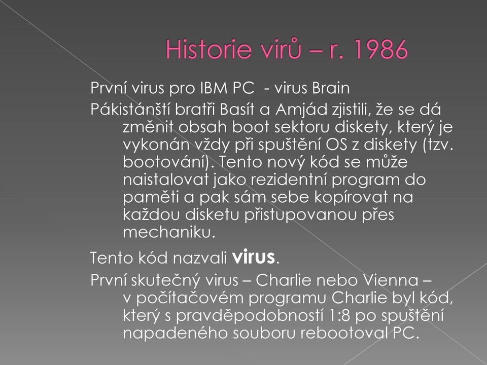 Tento nový kód se může naistalovat jako rezidentní program do paměti a pak sám sebe kopírovat na každou disketu přistupovanou