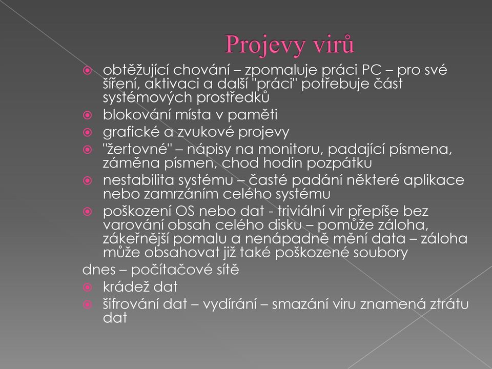 aplikace nebo zamrzáním celého systému poškození OS nebo dat - triviální vir přepíše bez varování obsah celého disku pomůže záloha, zákeřnější pomalu