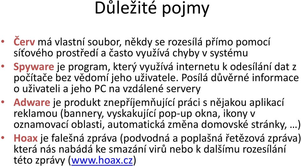 Posílá důvěrné informace o uživateli a jeho PC na vzdálené servery Adware je produkt znepříjemňující práci s nějakou aplikací reklamou (bannery,