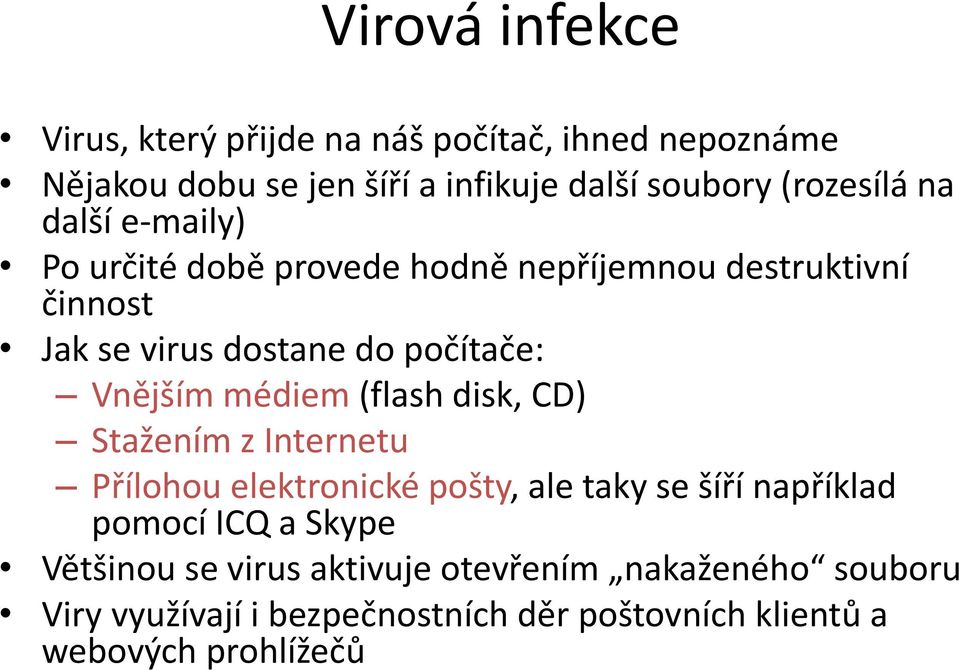 Vnějším médiem (flash disk, CD) Stažením z Internetu Přílohou elektronické pošty, ale taky se šíří například pomocí ICQ a