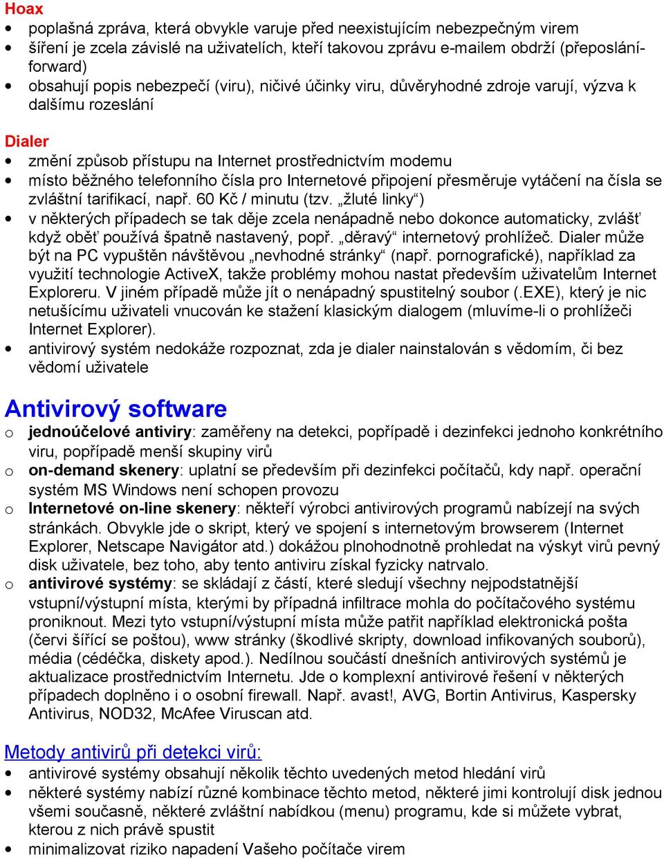 vytáčení na čísla se zvláštní tarifikací, např. 60 Kč / minutu (tzv. žluté linky ) v některých případech se tak děje zcela nenápadně neb dknce autmaticky, zvlášť když běť pužívá špatně nastavený, ppř.