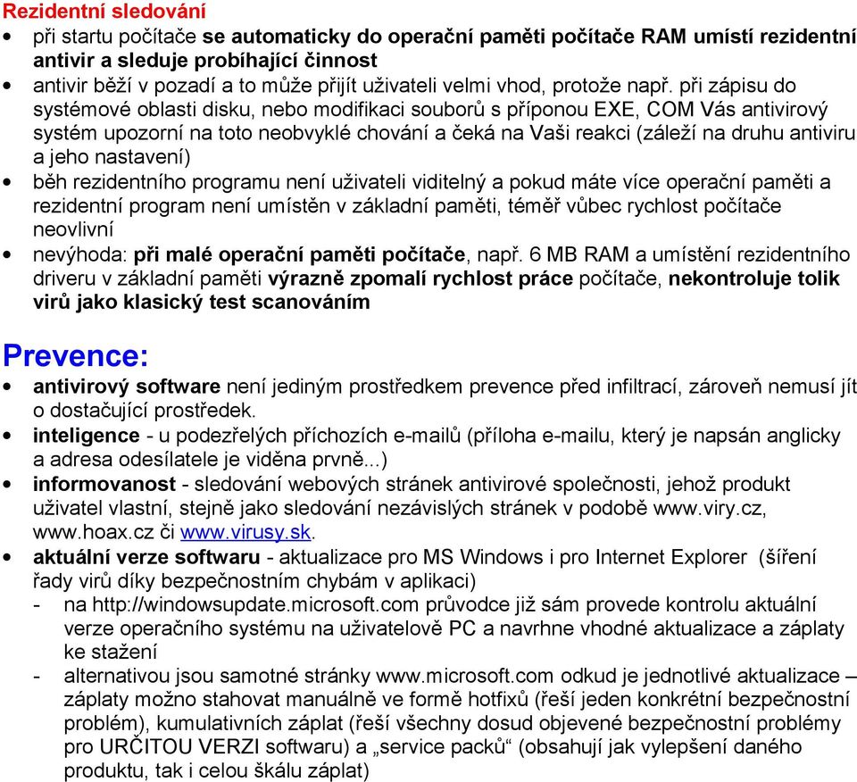 rezidentníh prgramu není uživateli viditelný a pkud máte více perační paměti a rezidentní prgram není umístěn v základní paměti, téměř vůbec rychlst pčítače nevlivní nevýhda: při malé perační paměti