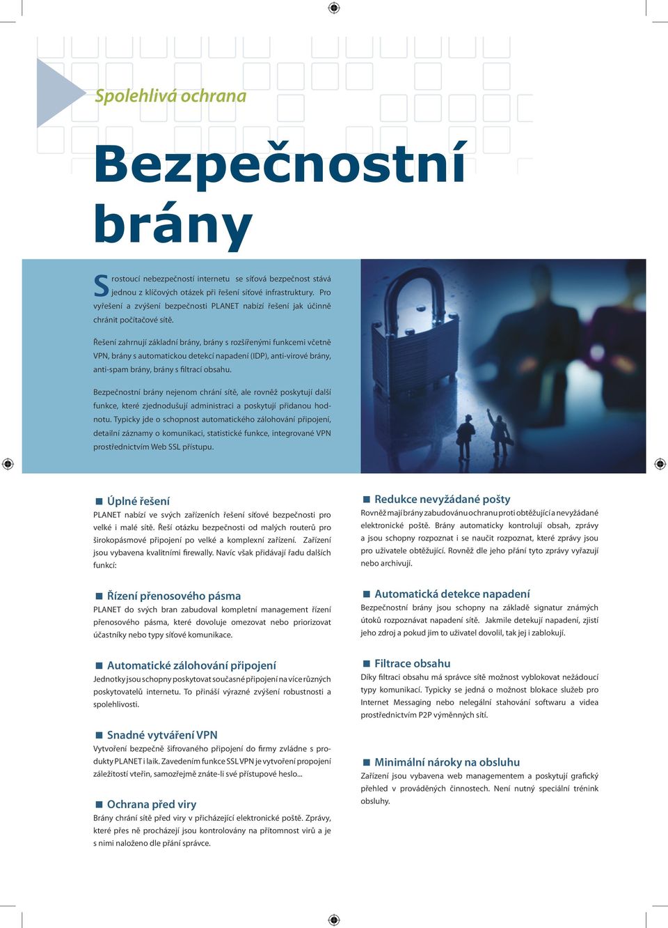 Řešení zahrnují základní brány, brány s rozšířenými funkcemi včetně, brány s automatickou detekcí napadení (IDP), anti-virové brány, anti-spam brány, brány s filtrací obsahu.