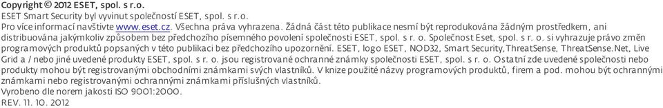 s r. o. si vyhrazuje právo změn programových produktů popsaných v této publikaci bez předchozího upozornění. ESET, logo ESET, NOD32, Smart Security,ThreatSense, ThreatSense.