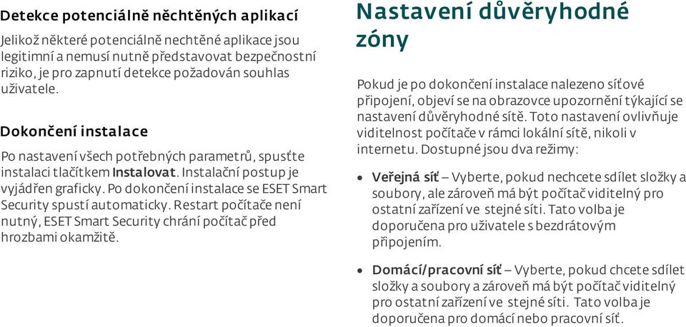 po dokončení instalace se ESET Smart Security spustí automaticky.restart počítače není nutný, ESET Smart Security chrání počítač před hrozbami okamžitě.