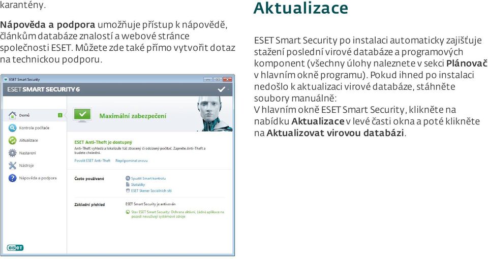 Aktualizace ESET Smart Security po instalaci automaticky zajišťuje stažení poslední virové databáze a programových komponent (všechny úlohy naleznete