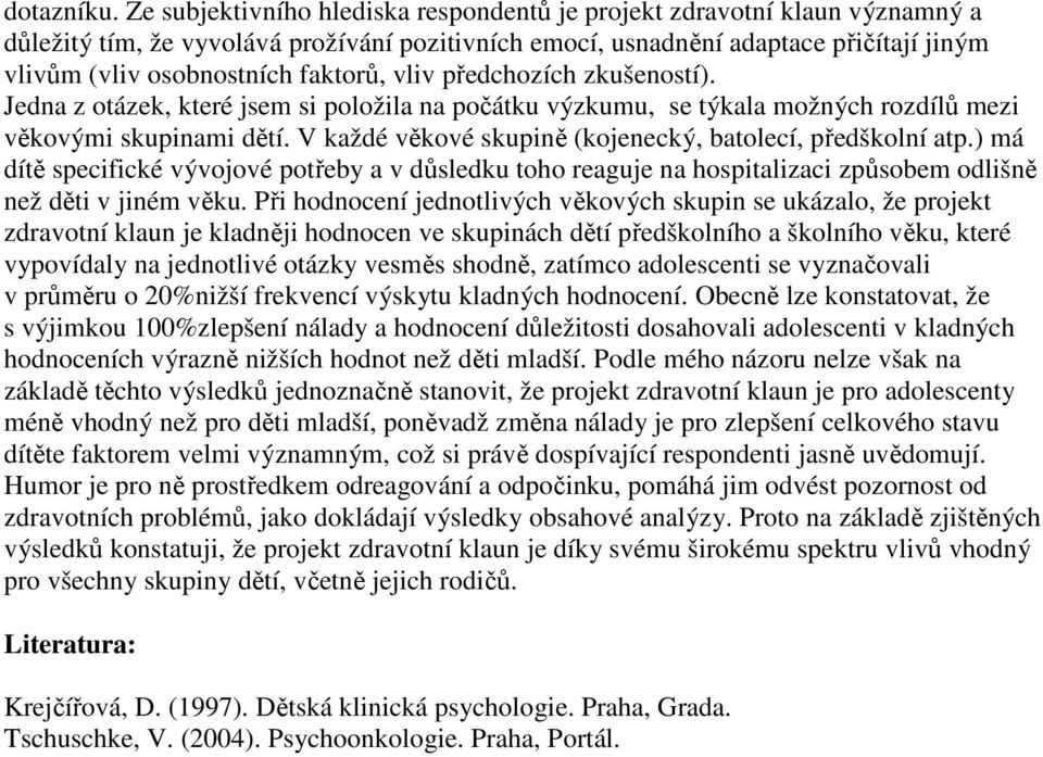 faktorů, vliv předchozích zkušeností). Jedna z otázek, které jsem si položila na počátku výzkumu, se týkala možných rozdílů mezi věkovými skupinami dětí.