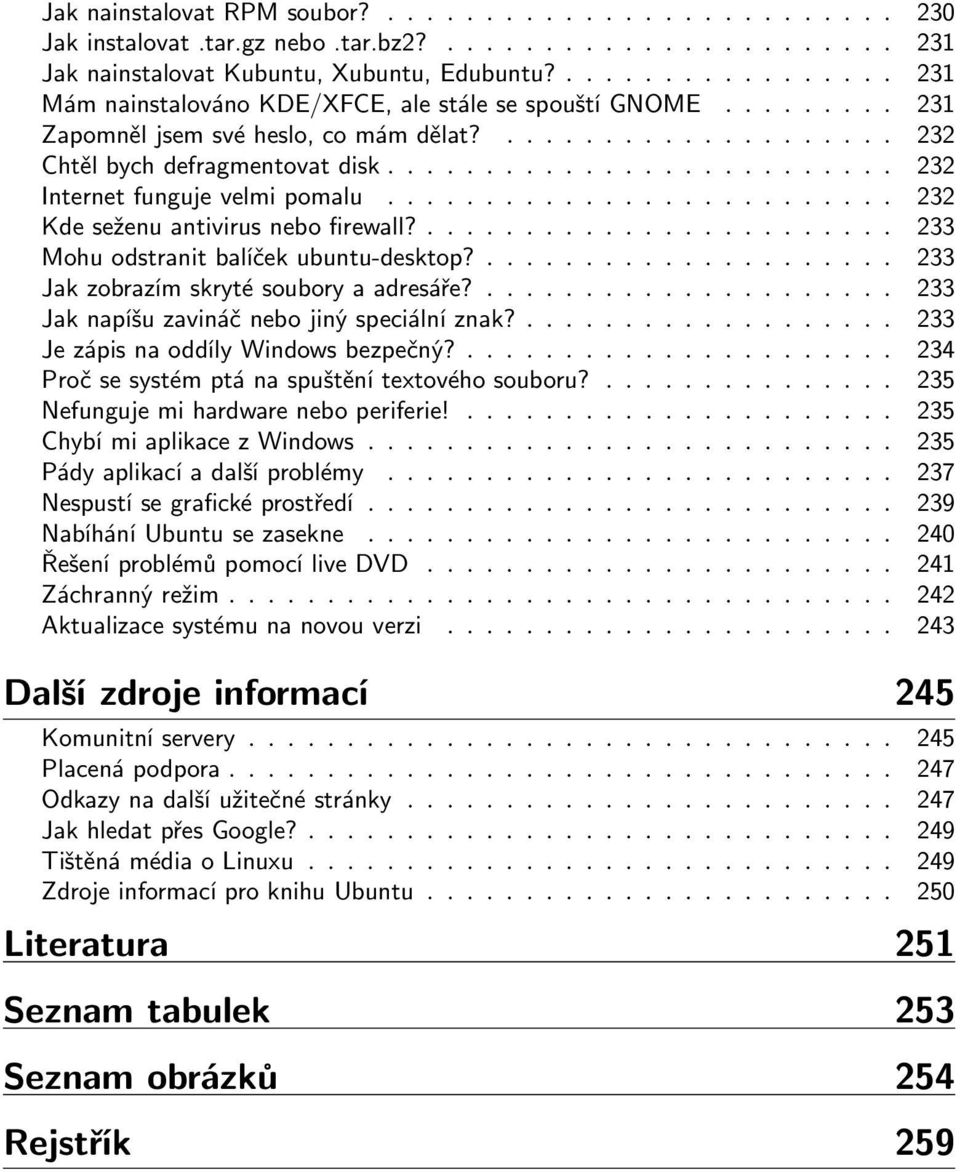 ......................... 232 Internet funguje velmi pomalu.......................... 232 Kde seženu antivirus nebo firewall?........................ 233 Mohu odstranit balíček ubuntu-desktop?