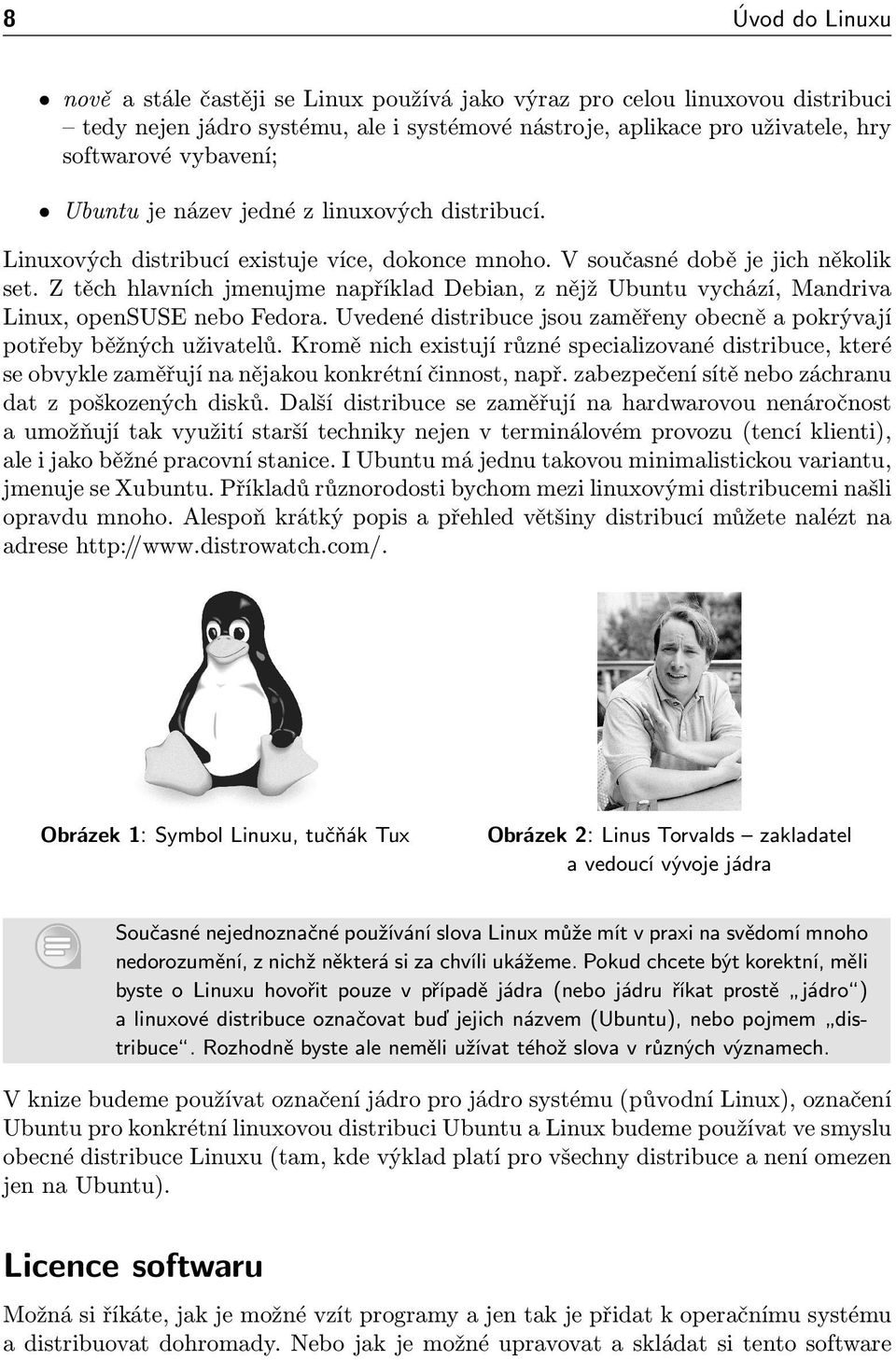 Z těch hlavních jmenujme například Debian, z nějž Ubuntu vychází, Mandriva Linux, opensuse nebo Fedora. Uvedené distribuce jsou zaměřeny obecně a pokrývají potřeby běžných uživatelů.