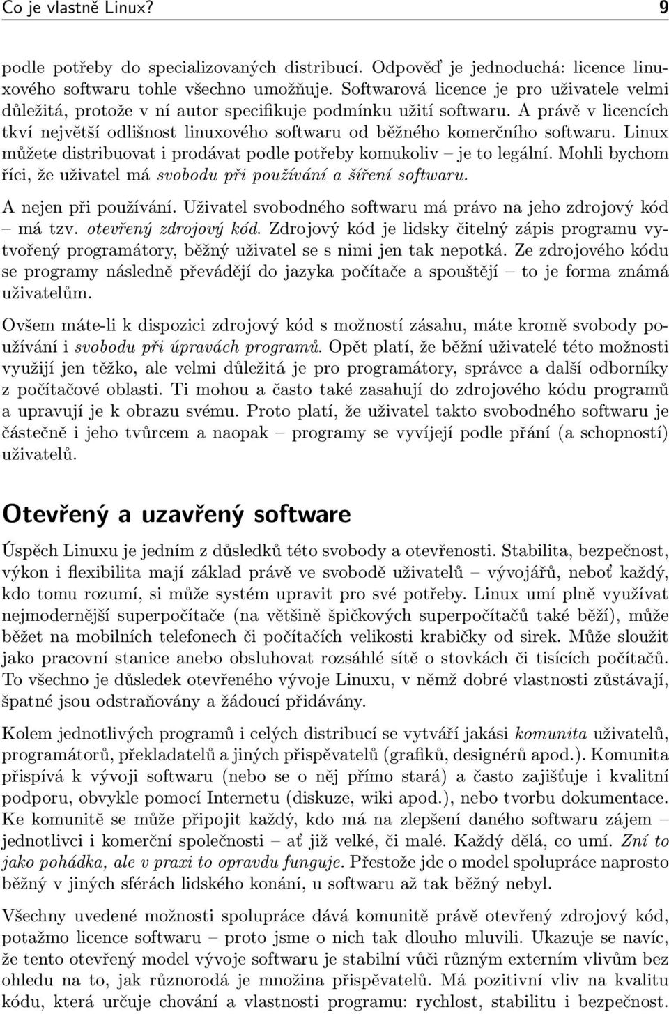 A právě v licencích tkví největší odlišnost linuxového softwaru od běžného komerčního softwaru. Linux můžete distribuovat i prodávat podle potřeby komukoliv je to legální.