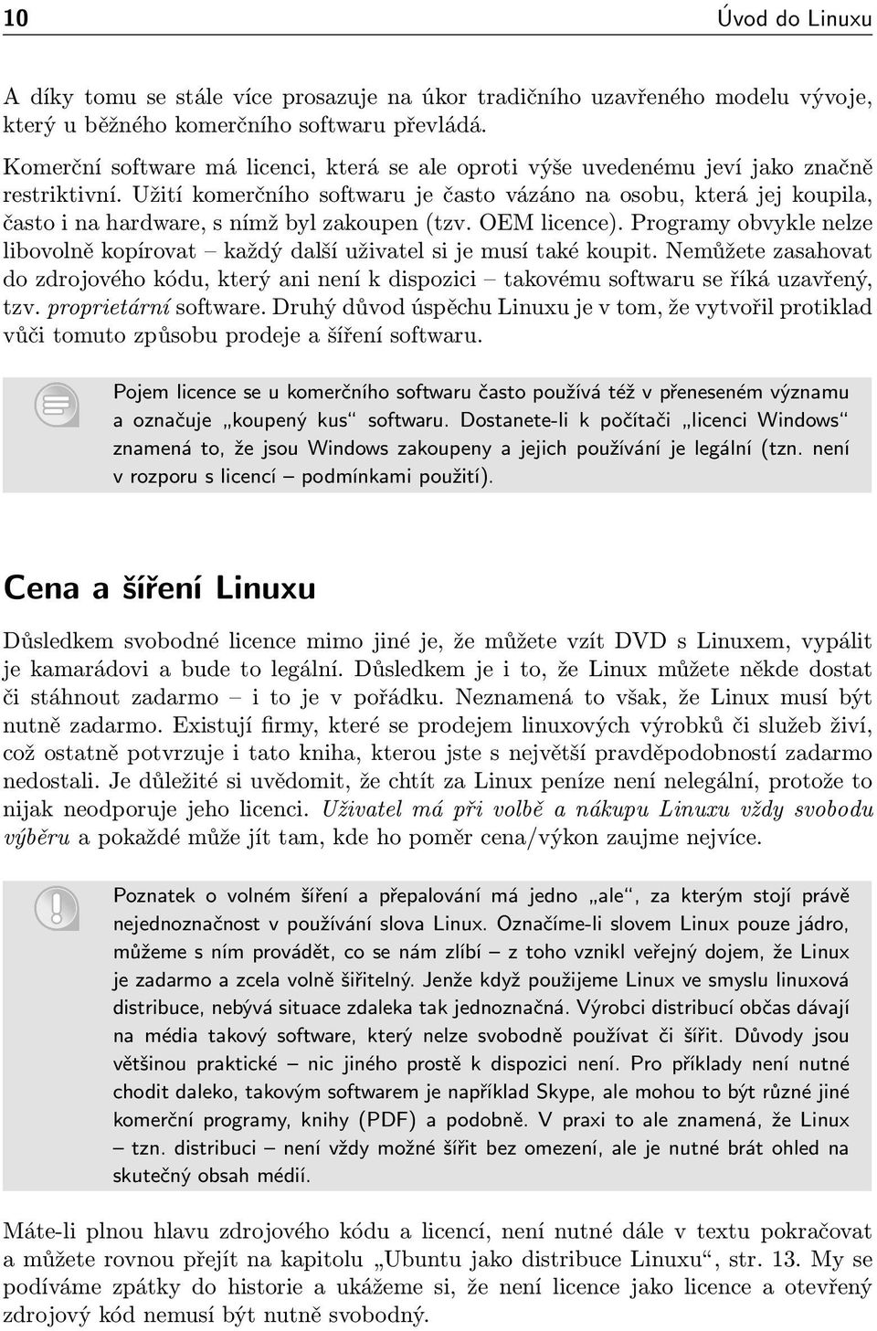 Užití komerčního softwaru je často vázáno na osobu, která jej koupila, často i na hardware, s nímž byl zakoupen (tzv. OEM licence).