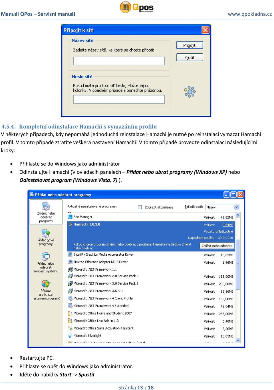 V tomto případě proveďte odinstalaci následujícími kroky: Přihlaste se do Windows jako administrátor Odinstalujte Hamachi (V ovládacíh