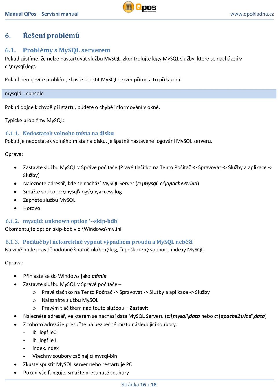 přímo a to příkazem: mysqld --console Pokud dojde k chybě při startu, budete o chybě informování v okně. Typické problémy MySQL: 6.1.