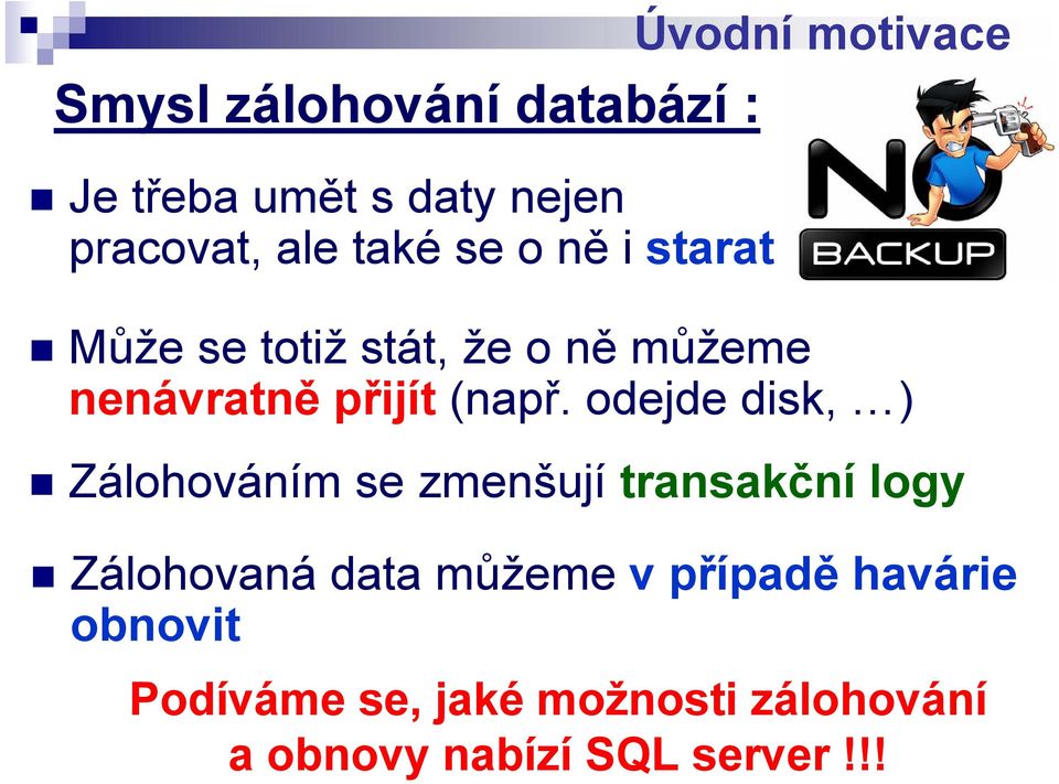odejde disk, ) Zálohováním se zmenšují transakční logy Zálohovaná data můžeme v