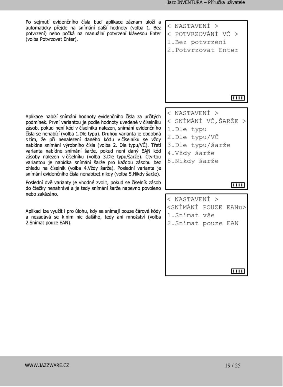 První variantou je podle hodnoty uvedené v číselníku zásob, pokud není kód v číselníku nalezen, snímání evidenčního čísla se nenabízí (volba 1.Dle typu).