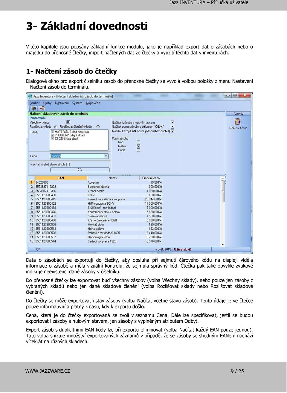 Data o zásobách se exportují do čtečky, aby obsluha při sejmutí čárového kódu na displeji viděla informace o zásobě a měla vizuální kontrolu, že sejmula správný kód.