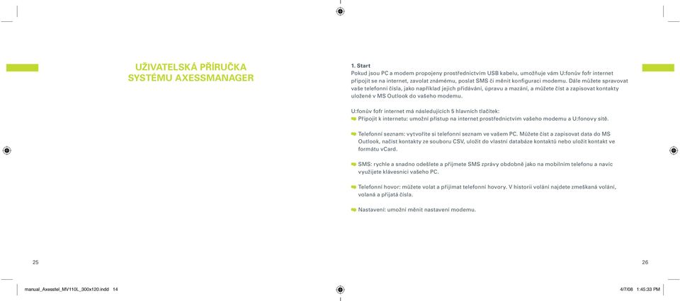 Dále můžete spravovat vaše telefonní čísla, jako například jejich přidávání, úpravu a mazání, a můžete číst a zapisovat kontakty uložené v MS Outlook do vašeho modemu.