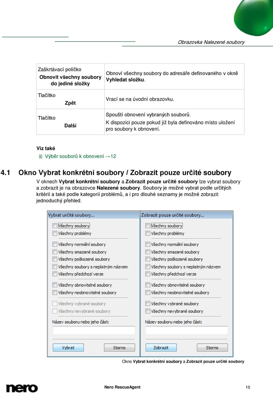 1 Okno Vybrat konkrétní soubory / Zobrazit pouze určité soubory V oknech Vybrat konkrétní soubory a Zobrazit pouze určité soubory lze vybrat soubory a zobrazit je na obrazovce Nalezené