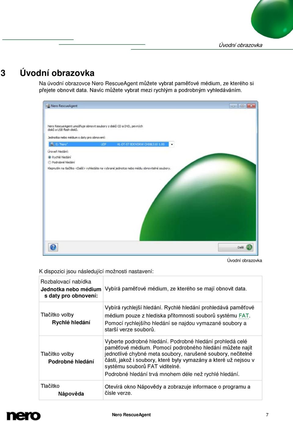 médium, ze kterého se mají obnovit data. Vybírá rychlejší hledání. Rychlé hledání prohledává paměťové médium pouze z hlediska přítomnosti souborů systému FAT.