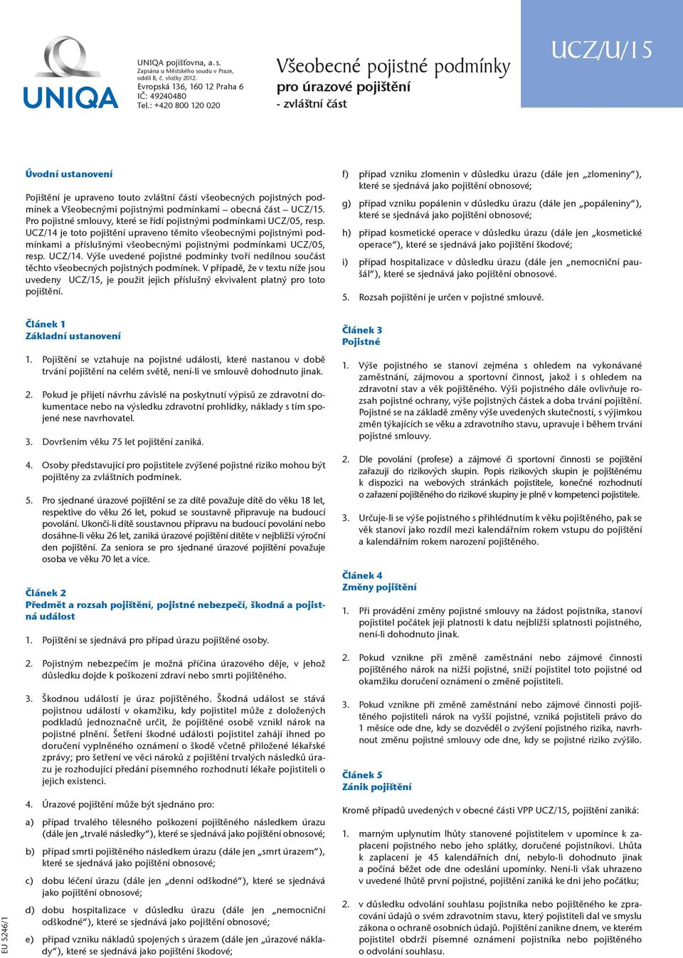 Všeobecnými pojistnými podmínkami obecná část UCZ/15. Pro pojistné smlouvy, které se řídí pojistnými podmínkami UCZ/05, resp.