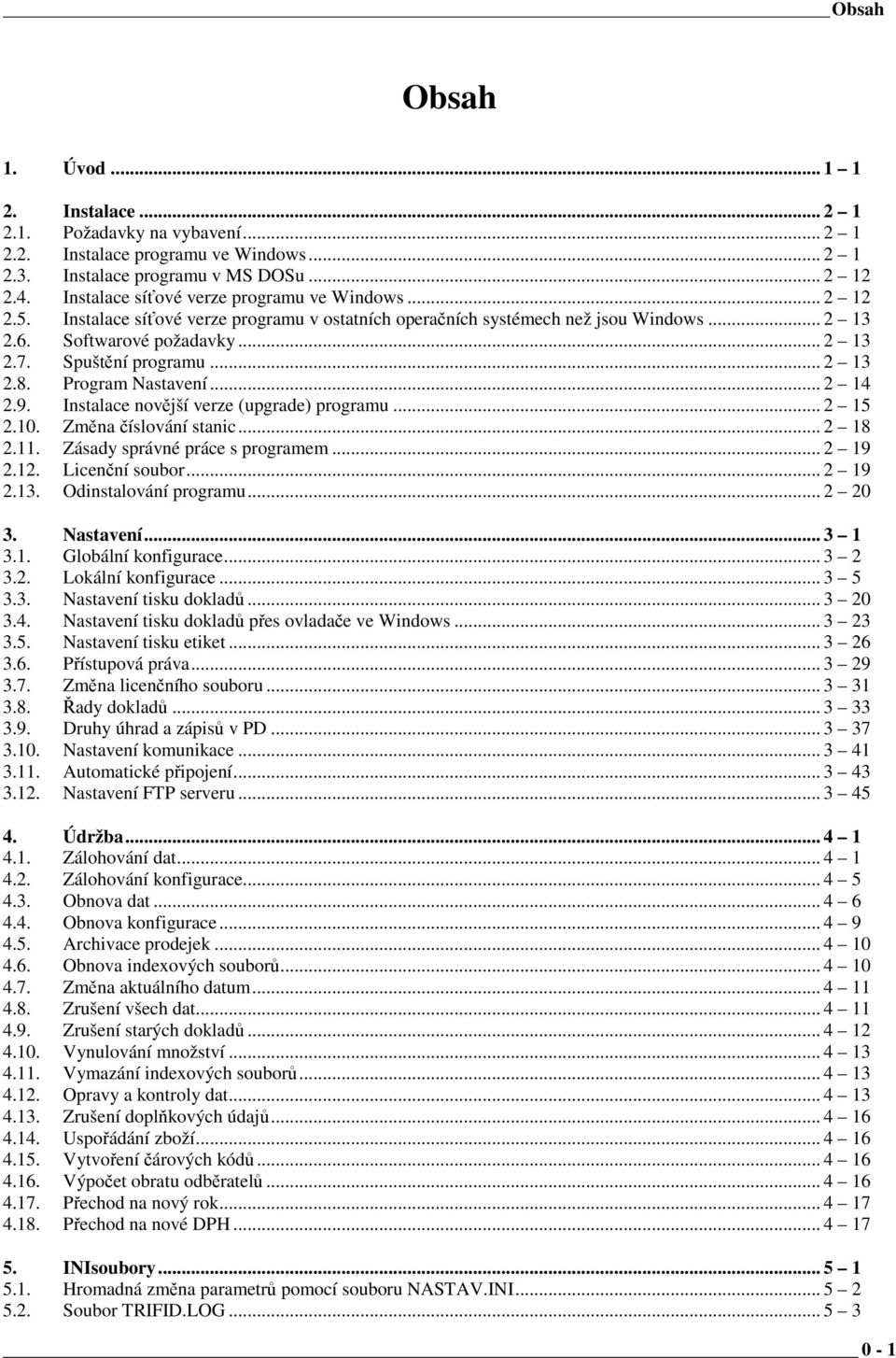 Spuštění programu... 2 13 2.8. Program Nastavení... 2 14 2.9. Instalace novější verze (upgrade) programu... 2 15 2.10. Změna číslování stanic... 2 18 2.11. Zásady správné práce s programem... 2 19 2.