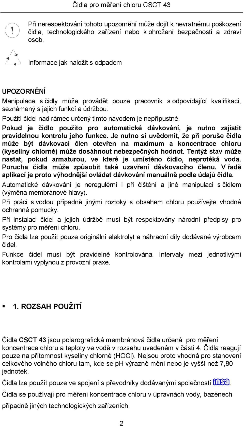 Použití čidel nad rámec určený tímto návodem je nepřípustné. Pokud je čidlo použito pro automatické dávkování, je nutno zajistit pravidelnou kontrolu jeho funkce.