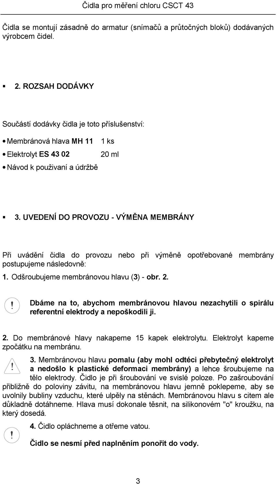 UVEDENÍ DO PROVOZU - VÝMĚNA MEMBRÁNY Při uvádění čidla do provozu nebo při výměně opotřebované membrány postupujeme následovně: 1. Odšroubujeme membránovou hlavu (3) - obr. 2.