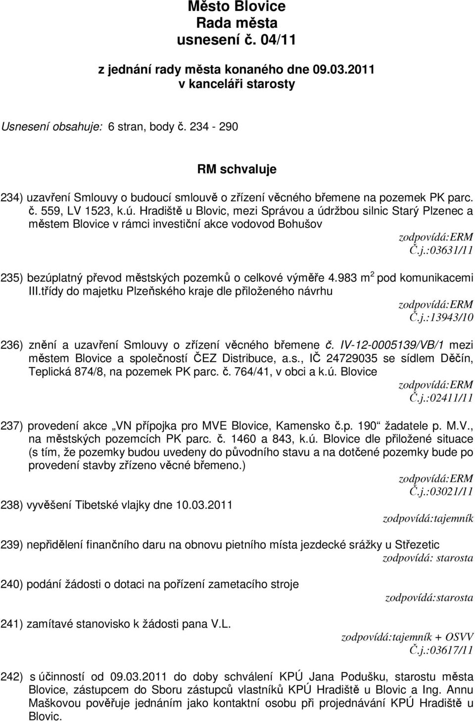 Hradiště u Blovic, mezi Správou a údržbou silnic Starý Plzenec a městem Blovice v rámci investiční akce vodovod Bohušov Č.j.:03631/11 235) bezúplatný převod městských pozemků o celkové výměře 4.