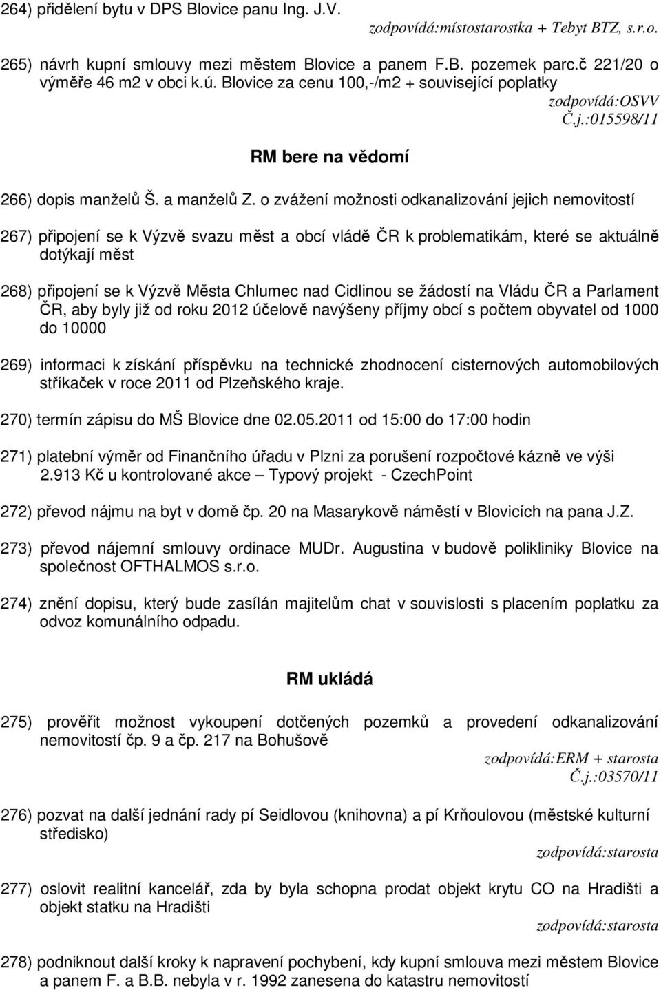 o zvážení možnosti odkanalizování jejich nemovitostí 267) připojení se k Výzvě svazu měst a obcí vládě ČR k problematikám, které se aktuálně dotýkají měst 268) připojení se k Výzvě Města Chlumec nad