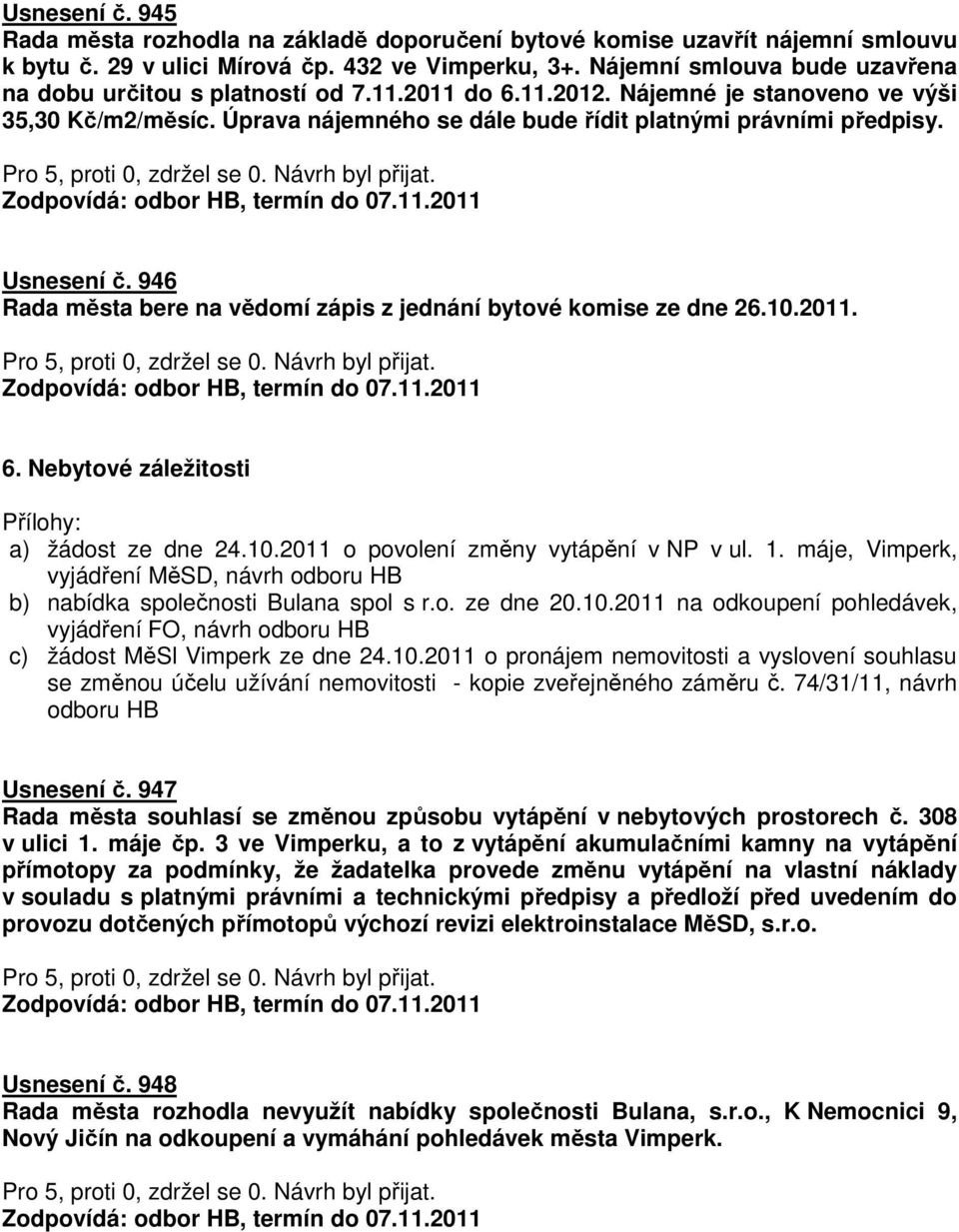 Usnesení č. 946 Rada města bere na vědomí zápis z jednání bytové komise ze dne 26.10.2011. 6. Nebytové záležitosti a) žádost ze dne 24.10.2011 o povolení změny vytápění v NP v ul. 1.