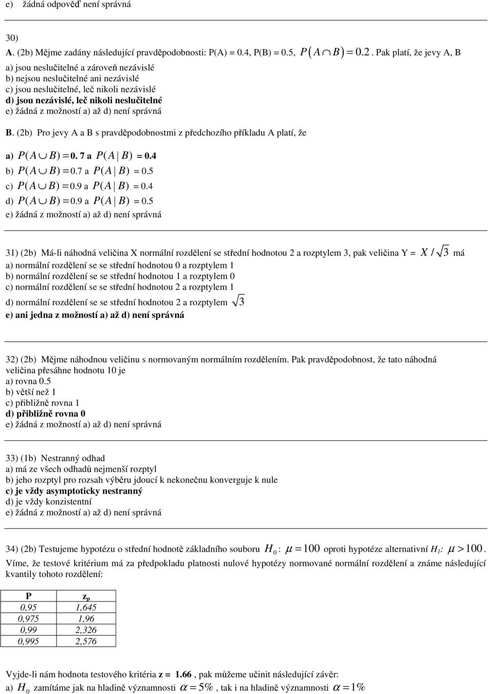 (2b) Pro jevy A a B s pravděpodobostmi z předchozího příkladu A platí, že a) P( A B). 7 a P( A B) b) P( A B).7 a P( A B) c) P( A B).9 a P( A B) d) P( A B).9 a P( A B).4.