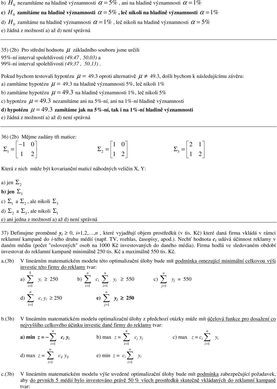 3 oproti alterativě µ 49.3, došli bychom k ásledujícímu závěru: a) zamítáme hypotézu µ 49.3 a hladiě výzamosti %, leč ikoli % b) zamítáme hypotézu µ 49.