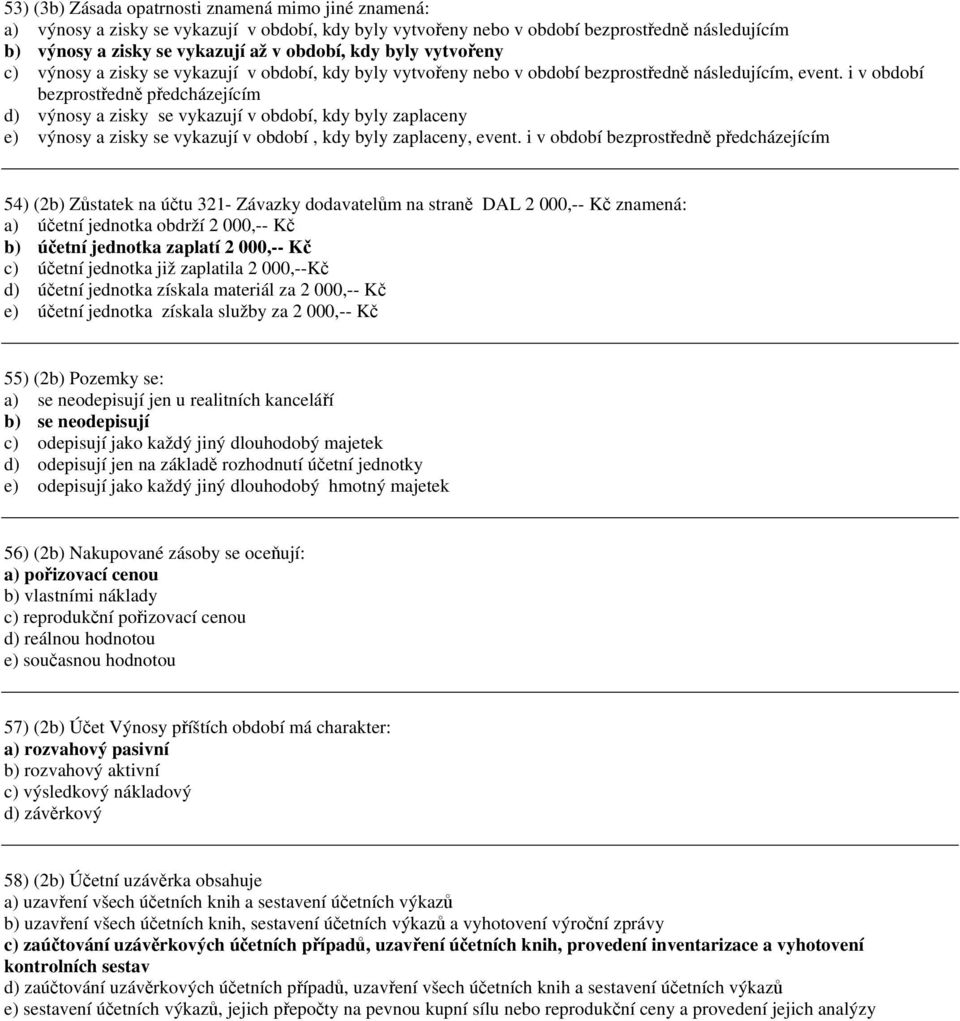 i v období bezprostředě předcházejícím d) výosy a zisky se vykazují v období, kdy byly zaplacey e) výosy a zisky se vykazují v období, kdy byly zaplacey, evet.